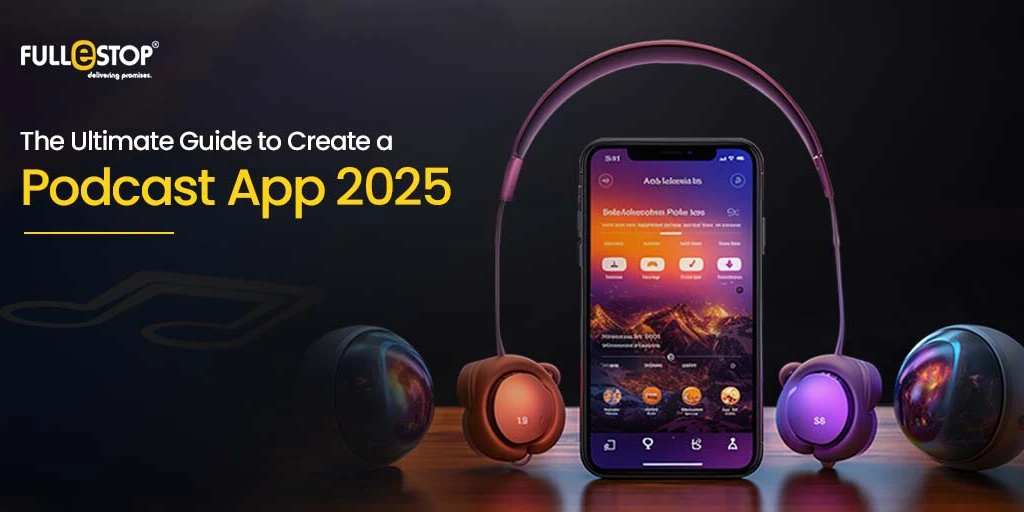 The Ultimate Guide to Create a Podcast App 2025